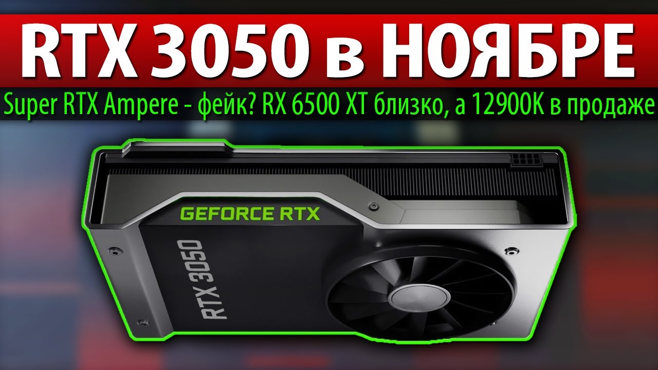 💚RTX 3050 в НОЯБРЕ! Super RTX Ampere - фейк? RX 6500 XT близко, а 12900K в продаже