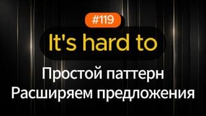 №119 | It's hard to | Паттерн английского