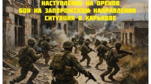Новости СВО Сегодня-Наступление на Орехов Бои на Запорожском направлении Ситуация в Харькове