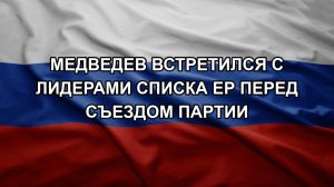 Медведев встретился с лидерами списка ЕР перед съездом партии