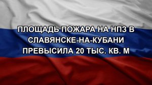 Площадь пожара на НПЗ в Славянске-на-Кубани превысила 20 тыс. кв. м