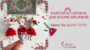 Кафтан и сарафан для Козлят-брелоков от Ирины Ни @IRIS-TOYS (таймкоды в описании)
