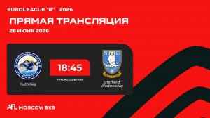 AFL26. Euroleague «B». Day 7. Yuzhdag - Sheffield Wednesday