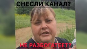 Ирина Сергеевна. Снесли канал? Не разбогатеет?