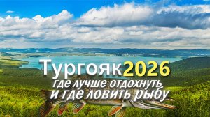 ТУРГОЯК 2026 ГДЕ ЛУЧШЕ ОТДОХНУТЬ И ПОРЫБАЧИТЬ? ОТДЫХ НА ОЗЕРЕ ТУРГОЯК 2026. РЫБАЛКА ТУРГОЯК 2026.