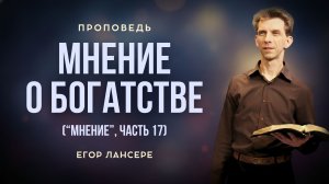 «МНЕНИЕ О БОГАТСТВЕ» («Мнение», Часть 17) — Егор Лансере – Воскресное служение 21.06.2026