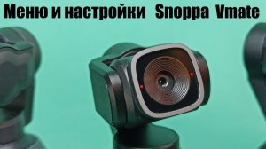 Меню и настройки камеры Snoppa Vmate