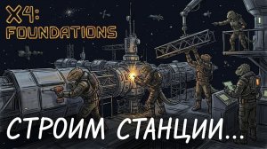 Строим станции! №5 | X4 Foundations