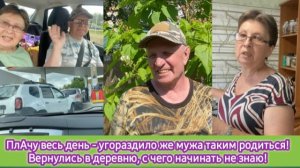 ПлАчу весь день - угораздило же мужа таким родиться! Вернулись в деревню. С чего начинать не знаю!