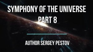 Symphony of the Universe part 8. Author Sergey Pestov