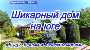 Шикарный дом на юге между Черным и Азовским морями/Купить дом Краснодарский край/Недвижимость Анапа