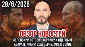 28.06.26. ЗЕЛЕНСКИЙ ГОТОВИТ УКРАИНУ К ЯДЕРНЫМ УДАРАМ. ИРАН И США ВЕРНУЛИСЬ К ВОЙНЕ