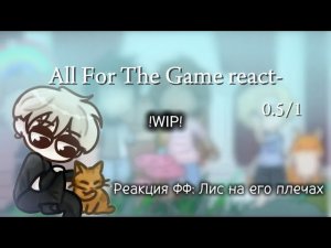 !WIP! AFTG-AU react  (Реакция Всё ради Игры АУ) фф: Лис на его плечах 2X