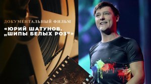 «Юрий Шатунов. «Шипы белых роз»». Документальный фильм