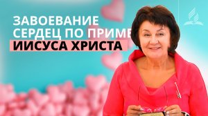 Завоевание сердец по примеру Иисуса Христа | Елена Кузьмич — Проповедь