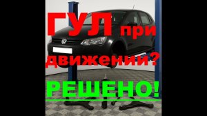 Гул в салоне автомобиля при движении. Проблема найдена и решена.