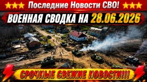Сводка с фронта СВО и карта боевых действий на Украине сегодня 28.06.2026