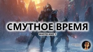 🔥СМУТНОЕ ВРЕМЯ | ПИЛОТ | Wasteland 3
