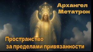 Архангел Метатрон: Пространство за пределами привязанности