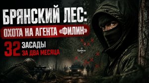 БРЯНСКИЙ ЛЕС: ОХОТА НА АГЕНТА «ФИЛИН» — 32 ЗАСАДЫ ЗА ДВА МЕСЯЦА