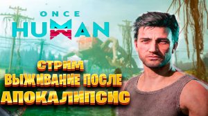 Once Human стрим выживание после апокалипсис часть #1