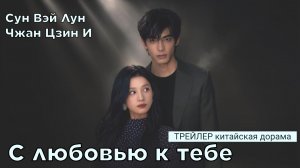 Новый трейлер к дораме С ЛЮБОВЬЮ К ТЕБЕ (русские субтитры)