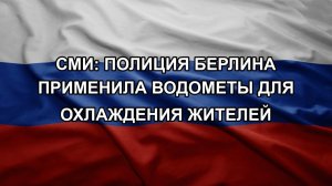 СМИ: полиция Берлина применила водометы для охлаждения жителей