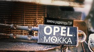 ЗАМЕНА РАДИАТОРА ГУР.Opel Mokka (Опель Мокка).НемецАВТО Серпухов
