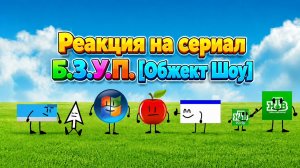 Реакция на сериал Б.З.У.П. [Обжект Шоу]
