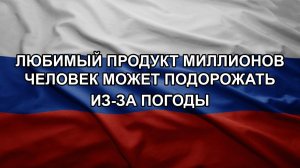 Любимый продукт миллионов человек может подорожать из-за погоды