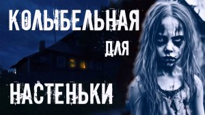 КОЛЫБЕЛЬНАЯ ДЛЯ НАСТЕНЬКИ. Страшные истории про деревню. Ужасы