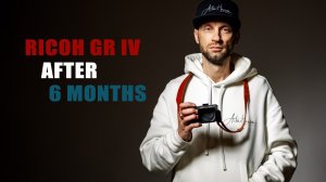 RICOH GR IV AFTER 6 MONTHS