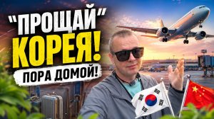 «ПРОЩАЙ», Корея! ПОРА ДОМОЙ! Летим! Харбин! Хэйхэ!