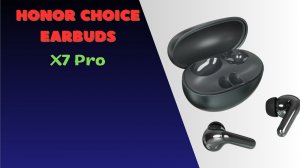 Honor Choice Earbuds X7 Pro Стиль и комфорт каждый день