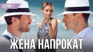 ЖЕНА НАПРОКАТ | Серия 1 из 4 | Мелодрама