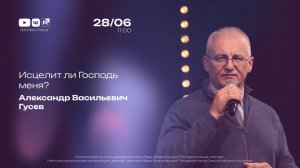 Исцелит ли Господь меня? | Александр Гусев | 28.06.2026