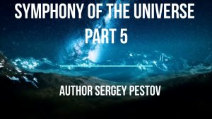 Symphony of the Universe part 5. Author Sergey Pestov