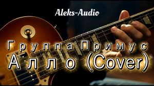 Группа ПРИМУС — АЛЛО (Cover by Aleks-Audio) | Премьера кавера 2026
