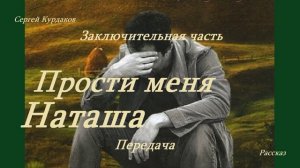 Заключительная часть - Прости меня, Наташа.. (передача)