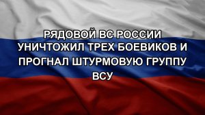 Рядовой ВС России уничтожил трех боевиков и прогнал штурмовую группу ВСУ