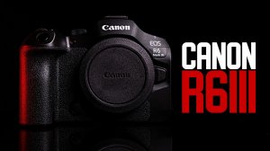 Обзор Canon R6 Mark III | Теперь без слабых мест?