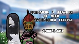 ВЫПОЛНЯЮ 3 ЖЕЛАНИЯ ОТ МОЕЙ ДВОЮРОДНОЙ СЕСТРЫ!