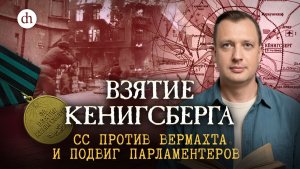 Взятие Кенигсберга. СС против Вермахта и подвиг парламентеров / Егор Яковлев