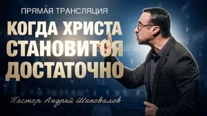 «Когда Христа становиться достаточно» Пастор Андрей Шаповалов