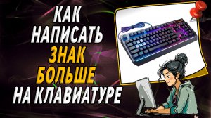 Как написать знак больше на клавиатуре