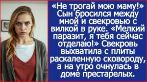 «Не трогай мою маму!» Сын бросился между мной и свекровью | Истории из жизни | Реальные истории