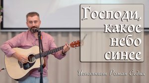 «Господи, какое небо синее» исполняет Роман Седых