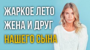 Истории измен - Это лето выдалось жарким для моей жены и друга нашего сына