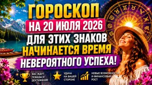 Гороскоп на 20 июля 2026 🔥 Для этих знаков начинается время невероятного успеха!