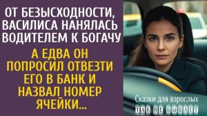 Истории из жизни От безысходности, Василиса нанялась водителем к богачу… А едва сказал везти в банк…